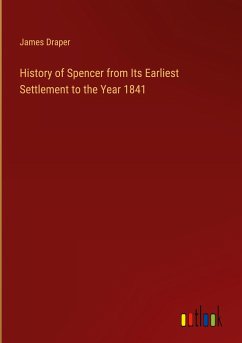 History of Spencer from Its Earliest Settlement to the Year 1841 - Draper, James