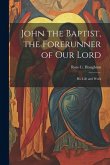 John the Baptist, the Forerunner of Our Lord: His Life and Work