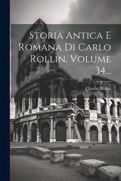 Storia Antica E Romana Di Carlo Rollin, Volume 34... - Rollin, Charles