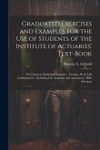 Graduated Exercises and Examples for the Use of Students of the Institute of Actuaries' Text-Book: Pt. I. Interest (Including Annuities - Certain). Pt