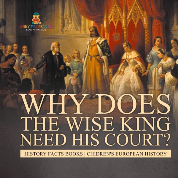 Why Does The Wise King Need His Court? History Facts Books   Chidren's European History