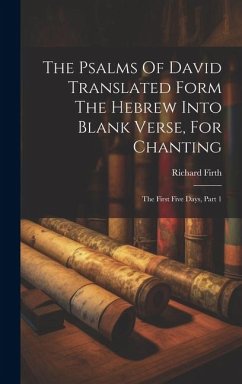 The Psalms Of David Translated Form The Hebrew Into Blank Verse, For Chanting: The First Five Days, Part 1 - Firth, Richard