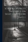 School Life in Its Influence On Sight and Figure: Two Lectures