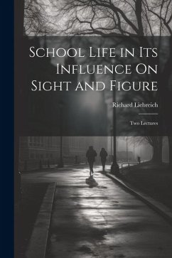 School Life in Its Influence On Sight and Figure: Two Lectures - Liebreich, Richard