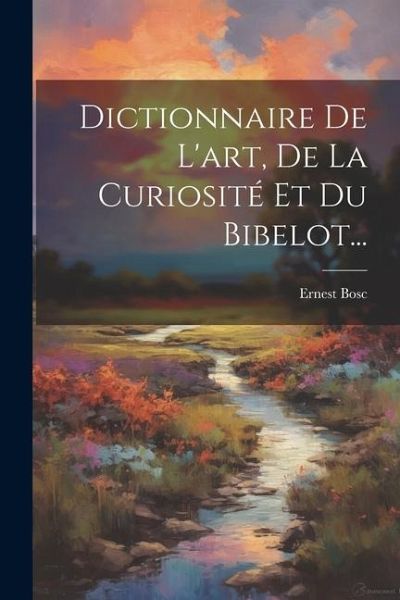 Dictionnaire De L'art, De La Curiosité Et Du Bibelot...