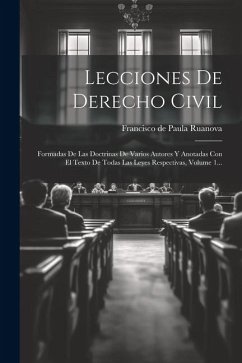 Lecciones De Derecho Civil: Formadas De Las Doctrinas De Varios Autores Y Anotadas Con El Texto De Todas Las Leyes Respectivas, Volume 1...