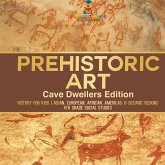 Prehistoric Art - Cave Dwellers Edition - History for Kids   Asian, European, African, Americas & Oceanic Regions   4th Grade Children's Prehistoric Books