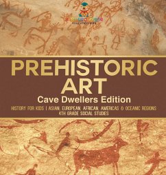 Prehistoric Art - Cave Dwellers Edition - History for Kids   Asian, European, African, Americas & Oceanic Regions   4th Grade Children's Prehistoric Books - Baby