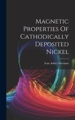 Magnetic Properties Of Cathodically Deposited Nickel - Sherman, Ivan Ashley