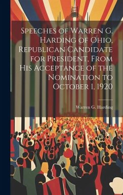 Speeches of Warren G. Harding of Ohio, Republican Candidate for President, From his Acceptance of the Nomination to October 1, 1920 - Harding, Warren G.