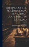 Writings of the Rev. John Knox, Minister of God's Word in Scotland