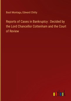 Reports of Cases in Bankruptcy : Decided by the Lord Chancellor Cottenham and the Court of Review - Montagu, Basil; Chitty, Edward