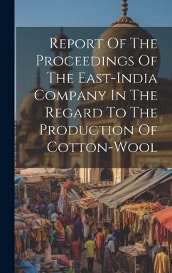 Report Of The Proceedings Of The East-india Company In The Regard To The Production Of Cotton-wool - Anonymous