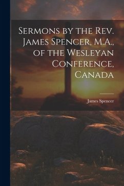 Cover Sermons by the Rev. James Spencer, M.A., of the Wesleyan Conference, Canada