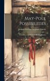 May-pole Possibilities: With Dances and Drills for Modern Pastime May-pole Possibilities: With Dances and Drills for Modern Pastime