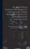 De Aristotelis Justitia Universali Et Particulari, Deque Nexu, Quo Ethica Et Jurisprudentia Junctae Sunt