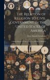 The Relation of Religion to Civil Government in the United States of America: A State Without A Church, but not Without A Religion