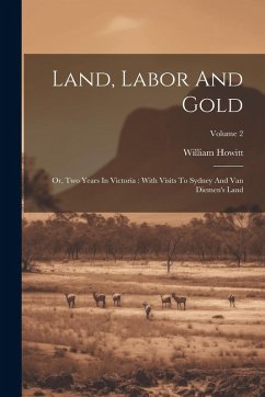 Cover Land, Labor And Gold: Or, Two Years In Victoria: With Visits To Sydney And Van Diemen's Land; Volume 2
