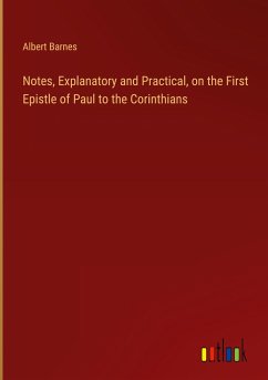 Notes, Explanatory and Practical, on the First Epistle of Paul to the Corinthians - Barnes, Albert