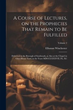 A Course of Lectures, on the Prophecies That Remain to be Fulfilled: Delivered in the Borough of Southwark, as Also at the Chapel in Glass-house Yard, - Winchester, Elhanan