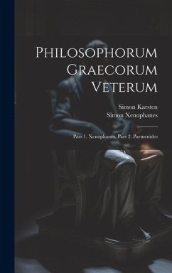 Philosophorum Graecorum Veterum: Pars 1. Xenophanes. Pars 2. Parmenides - Karsten, Simon; Xenophanes, Simon