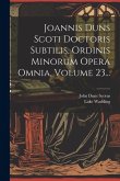 Joannis Duns Scoti Doctoris Subtilis, Ordinis Minorum Opera Omnia, Volume 23...