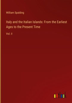 Italy and the Italian Islands: From the Earliest Ages to the Present Time - Spalding, William