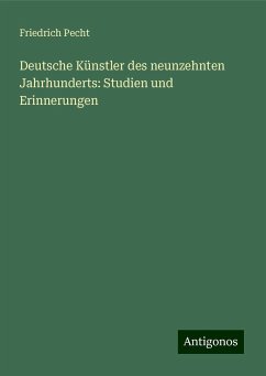 Deutsche Künstler des neunzehnten Jahrhunderts: Studien und Erinnerungen - Pecht, Friedrich