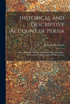 Cover Historical and Descriptive Account of Persia: From the Earliest Ages to the Present Time, Including a Description of Afghanistan and Beloochistan