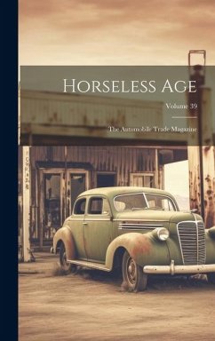 Horseless Age: The Automobile Trade Magazine; Volume 39 - Anonymous