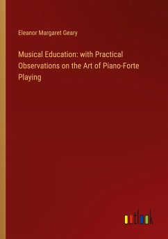 Musical Education: with Practical Observations on the Art of Piano-Forte Playing - Geary, Eleanor Margaret