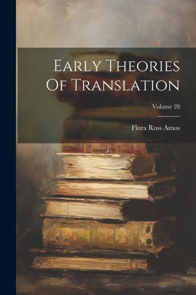 Early Theories Of Translation; Volume 28 Early Theories Of Translation; Volume 28