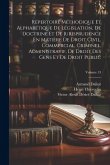 Répertoire Méthodique Et Alphabétique De Législation, De Doctrine Et De Jurisprudence En Matière De Droit Civil, Commercial, Criminel, Administratif,