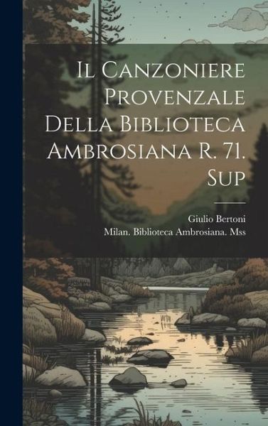 Il Canzoniere Provenzale Della Biblioteca Ambrosiana R. 71. Sup Il Canzoniere Provenzale Della Biblioteca Ambrosiana R. 71. Sup