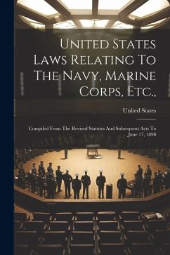 United States Laws Relating To The Navy, Marine Corps, Etc.,: Compiled From The Revised Statutes And Subsequent Acts To June 17, 1898 - States, United