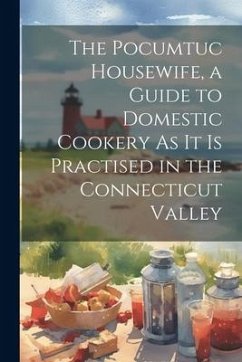 The Pocumtuc Housewife, a Guide to Domestic Cookery As It Is Practised in the Connecticut Valley - Anonymous