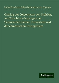 Catalog der Coleopteren von Sibirien, mit Einschluss derjenigen der Turanischen Länder, Turkestans und der chinesischen Grenzgebiete - Heyden, Lucas Friedrich Julius Dominicus von