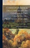Correspondance Des Contrôleurs Gènèraux Des Finances Des Provinces, Volume 1... Correspondance Des Contrôleurs Gènèraux Des Finances Des Provinces, Volume 1...