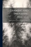 Drawing and Engraving: A Brief Exposition of Technical Principles and Practice