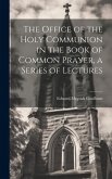 The Office of the Holy Communion in the Book of Common Prayer, a Series of Lectures