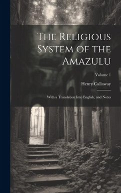 The Religious System of the Amazulu: With a Translation Into English, and Notes; Volume 1 - Callaway, Henry