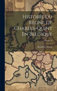 Histoire Du Règne De Charles-Quint En Belgique; Volume 10 - Henne, Alexandre