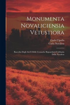 Monumenta Novaliciensia Vetustiora: Raccolta Degli Atti E Delle Cronache Riguardanti L'abbazia Della Novalesa - Cipolla, Carlo; Novalesa, Carlo