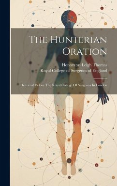 Cover The Hunterian Oration: Delivered Before The Royal College Of Surgeons In London