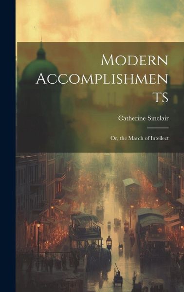 Modern Accomplishments: Or, the March of Intellect Modern Accomplishments: Or, the March of Intellect