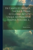 De Cantu Et Musica Sacra A Prima Ecclesiae Aetate Usque Ad Praesens Tempus, Volume 2...