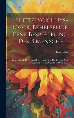 Cover Nuttelyck Huys-boeck, Behelsende Eene Bespiegeling Des 's Mensche ...: Benevens Alle De Overgebleven Gedichten, Die In Geen Van Zyn Andere Werken Gevo