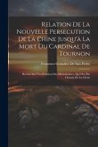 Relation De La Nouvelle Persecution De La Chine Jusqu'à La Mort Du Cardinal De Tournon: Dressée Sur Une Relation Des Missionnaires, Qui Ont Été Chassé