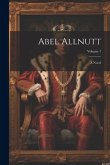 Abel Allnutt: A Novel; Volume 1 Abel Allnutt: A Novel; Volume 1