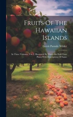 Cover Fruits Of The Hawaiian Islands: In Three Volumes. Vol. I. Illustrated By Thirty-six Half-tone Plates With Descriptions Of Same